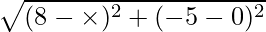 \sqrt{(8 - \times)^2 + (- 5 - 0)^2}