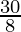 \frac{30}{8}