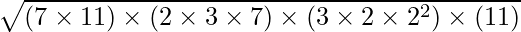 \sqrt {(7 \times 11) \times (2 \times 3 \times 7) \times (3 \times 2 \times 2^2) \times (11)}