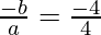 \frac{- b}{a} = \frac{- 4}{4}