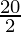 \frac{20}{2}