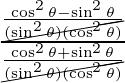 \frac {\frac{\cos ^2 \theta - \sin ^2 \theta}{\cancel{(\sin ^2 \theta)(\cos ^2 \theta)}}}{\frac{\cos ^2 \theta + \sin ^2 \theta}{\cancel{(\sin ^2 \theta)(\cos ^2 \theta)}}}