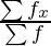 \frac{\sum f_x}{\sum f}