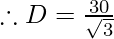 \therefore D = \frac{30}{\sqrt 3}