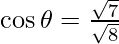 \cos \theta = \frac {\sqrt 7}{\sqrt 8}