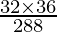 \frac{32 \times 36}{288}