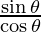 \frac {\sin \theta}{\cos \theta}