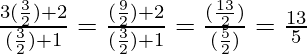 \frac{3 (\frac{3}{2}) + 2}{(\frac{3}{2}) + 1}  = \frac{(\frac{9}{2}) + 2}{(\frac{3}{2}) + 1} = \frac{(\frac{13}{2})}{(\frac{5}{2})} = \frac{13}{5}