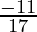 \frac{- 11}{17}