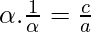 \alpha .\frac{1}{\alpha} = \frac{c}{a}