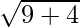 \sqrt{9 + 4}