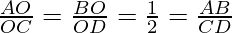 \frac{AO}{OC} = \frac{BO}{OD} = \frac{1}{2} = \frac{AB}{CD}