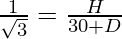 \frac{1}{\sqrt 3} = \frac{H}{30 + D}