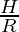 \frac{H}{R}