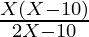 \frac{X (X-10)}{2X -10}