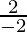 \frac{2}{- 2}