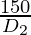 \frac{150}{D_2}