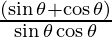 \frac{(\sin \theta + \cos \theta)}{\sin \theta \cos \theta}