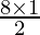 \frac{8 \times 1}{2}