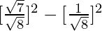 [\frac {\sqrt 7}{\sqrt 8} ] ^2 - [\frac{1}{\sqrt 8} ] ^2