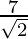 \frac{7}{\sqrt 2}