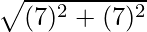 \sqrt {(7)^2 + (7)^2}