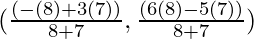 (\frac{(- (8) + 3 (7))}{8 + 7}, \frac{(6 (8) - 5 (7))}{8 + 7})