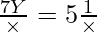 \frac{7 Y}{\times} = 5 \frac{1}{\times}