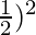 \frac{1}{2})^2