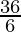 \frac{36}{6}