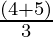 \frac {(4 + 5)}{3}