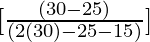 [\frac{(30 - 25)}{(2 (30) - 25 - 15)}]