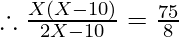 \therefore     \frac{X(X - 10)}{2X - 10} = \frac{75}{8}