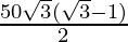 \frac {50 \sqrt 3 (\sqrt 3 - 1)}{2}