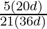 \frac{5(20d)}{21(36d)}