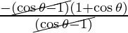 \frac{- \cancel{(\cos \theta - 1)}(1 + \cos \theta)}{\cancel{(\cos \theta - 1)}}