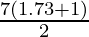 \frac {7(1.73  + 1)}{2}