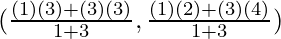 (\frac{(1) (3) + (3) (3)}{1 + 3}, \frac{(1) (2) + (3) (4)}{1 + 3})