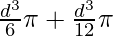 \frac{d^3}{6} \pi + \frac{d^3}{12} \pi