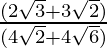 \frac{(2 \sqrt 3 + 3\sqrt 2)}{(4\sqrt 2 + 4 \sqrt 6)}