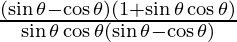 \frac{(\sin \theta - \cos \theta) (1 + \sin \theta \cos \theta)}{\sin \theta \cos \theta (\sin \theta - \cos \theta)}