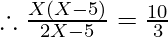 \therefore     \frac{X(X - 5)}{2X - 5} = \frac{10}{3}