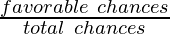 \frac{favorable~chances}{total~chances}