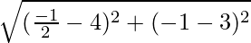 \sqrt{(\frac{- 1}{2} - 4)^2 + (-1 - 3)^2}