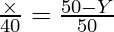 \frac{\times}{40} = \frac{50 - Y}{50}