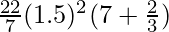 \frac {22}{7} (1.5)^2 (7 + \frac{2}{3})