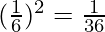 (\frac{1}{6})^2 = \frac{1}{36}