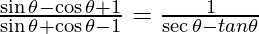 \frac{\sin \theta  - \cos \theta + 1}{\sin \theta + \cos \theta - 1} = \frac{1}{\sec \theta - tan \theta}