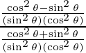 \frac {\frac{\cos ^2 \theta - \sin ^2 \theta}{(\sin ^2 \theta)(\cos ^2 \theta)}}{\frac{\cos ^2 \theta + \sin ^2 \theta}{(\sin ^2 \theta)(\cos ^2 \theta)}}