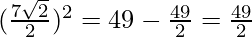 (\frac{7 \sqrt 2}{2})^2 = 49 - \frac{49}{2} = \frac{49}{2}